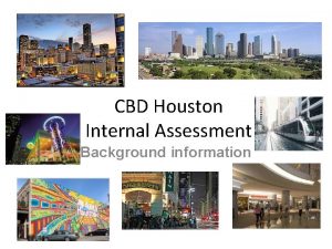 CBD Houston Internal Assessment Background information What is