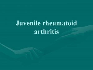 Juvenile rheumatoid arthritis The Juvenile Rheumatoid Arthritis JRA