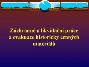 Zchrann a likvidan prce a evakuace historicky cennch