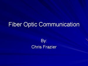 Fiber Optic Communication By Chris Frazier Introduction What