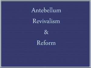 Antebellum Revivalism Reform 1 The Second Great Awakening