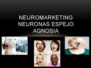 NEUROMARKETING NEURONAS ESPEJO AGNOSIA El neuromarketing se ha