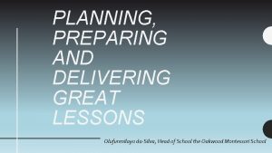 PLANNING PREPARING AND DELIVERING GREAT LESSONS Olufunmilayo daSilva