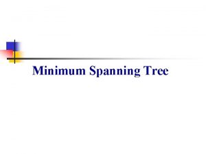 Minimum Spanning Tree Minimum Spanning Tree n GV