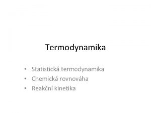 Termodynamika Statistick termodynamika Chemick rovnovha Reakn kinetika Termodynamika