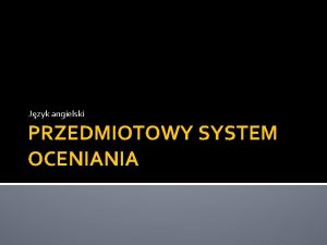 Jzyk angielski PRZEDMIOTOWY SYSTEM OCENIANIA PRZEDMIOTEM OCENIANIA S