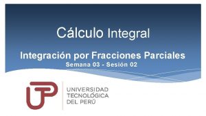 Clculo Integral Integracin por Fracciones Parciales Semana 03