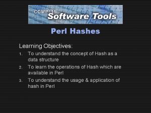 Perl Hashes Learning Objectives 1 2 3 To