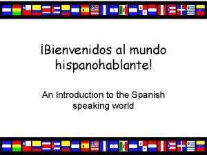 Bienvenidos al mundo hispanohablante An Introduction to the