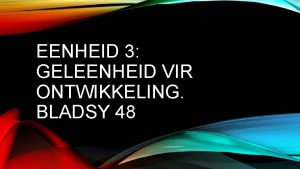 EENHEID 3 GELEENHEID VIR ONTWIKKELING BLADSY 48 Deur