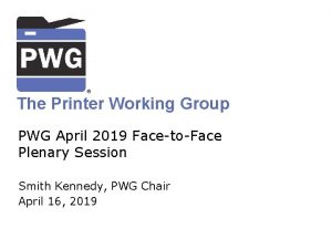 The Printer Working Group PWG April 2019 FacetoFace