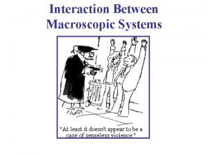 Interaction Between Macroscopic Systems Weve been focusing on
