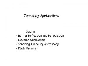 Tunneling Applications Outline Barrier Reflection and Penetration Electron
