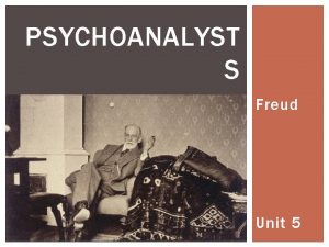 PSYCHOANALYST S Freud Unit 5 SIGMUND FREUD A