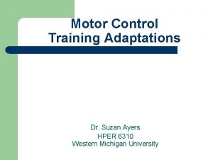 Motor Control Training Adaptations Dr Suzan Ayers HPER
