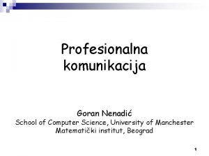 Profesionalna komunikacija Goran Nenadi School of Computer Science