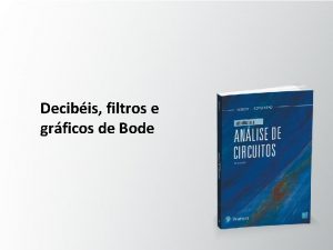 Decibis filtros e grficos de Bode Objetivos Desenvolver