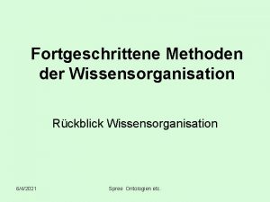 Fortgeschrittene Methoden der Wissensorganisation Rckblick Wissensorganisation 642021 Spree