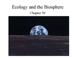 Ecology and the Biosphere Chapter 50 Ecology the