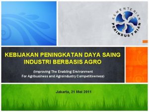 KEBIJAKAN PENINGKATAN DAYA SAING INDUSTRI BERBASIS AGRO Improving