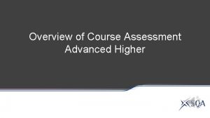 Overview of Course Assessment Advanced Higher Course Assessment