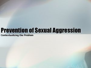 Prevention of Sexual Aggression Contextualizing the Problem From