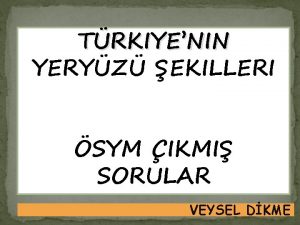 TRKIYENIN YERYZ EKILLERI SYM IKMI SORULAR VEYSEL DKME