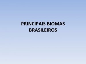 PRINCIPAIS BIOMAS BRASILEIROS Biomas so grandes estruturas ecolgicas