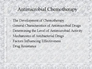Antimicrobial Chemotherapy The Development of Chemotherapy General Characteristics
