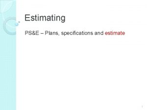 Estimating PSE Plans specifications and estimate 1 Types