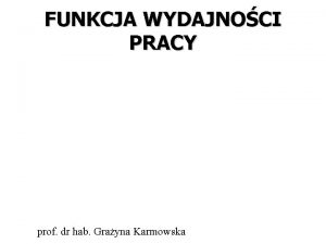 FUNKCJA WYDAJNOCI PRACY prof dr hab Grayna Karmowska