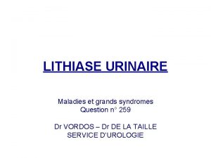 LITHIASE URINAIRE Maladies et grands syndromes Question n