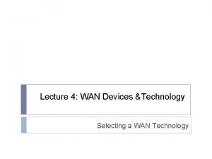 Lecture 4 WAN Devices Technology Selecting a WAN