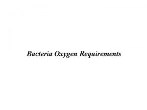 Bacteria Oxygen Requirements Bacterial requirements for growth 1