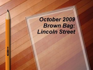 October 2009 Brown Bag Lincoln Street Lincoln Street