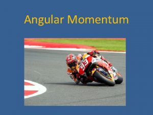Angular Momentum Angular Momentum RotationalTranslational Analogy Angular Momentum