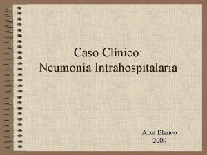 Caso Clnico Neumona Intrahospitalaria Aixa Blanco 2009 Datos