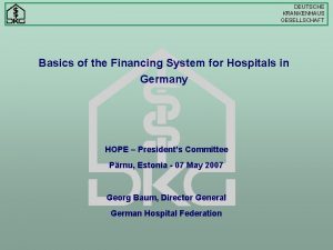 DEUTSCHE KRANKENHAUS GESELLSCHAFT Basics of the Financing System