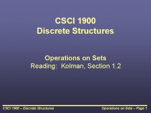CSCI 1900 Discrete Structures Operations on Sets Reading