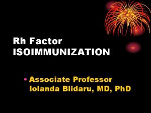 Rh Factor ISOIMMUNIZATION Associate Professor Iolanda Blidaru MD