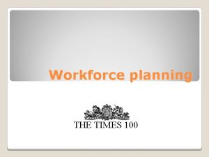 Workforce planning THE TIMES 100 Workforce planning involves