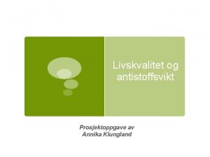 Livskvalitet og antistoffsvikt Prosjektoppgave av Annika Klungland Disposisjon