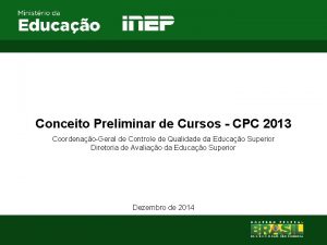 Conceito Preliminar de Cursos CPC 2013 CoordenaoGeral de