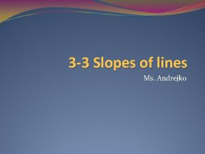 3 3 Slopes of lines Ms Andrejko Real