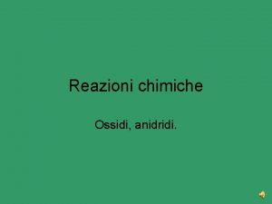 Reazioni chimiche Ossidi anidridi Per valenza si intende