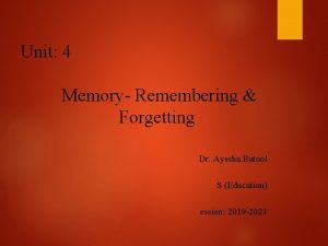 Unit 4 Memory Remembering Forgetting Dr Ayesha Batool