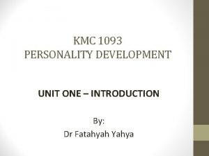 KMC 1093 PERSONALITY DEVELOPMENT UNIT ONE INTRODUCTION By