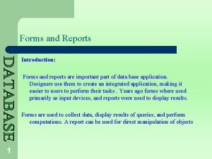 Forms and Reports Introduction Forms and reports are