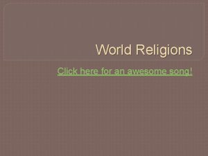 World Religions Click here for an awesome song