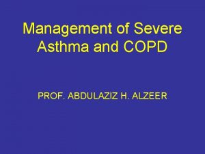 Management of Severe Asthma and COPD PROF ABDULAZIZ